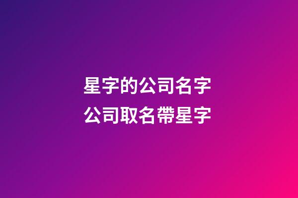 星字的公司名字 公司取名帶星字-第1張-公司起名-玄機派